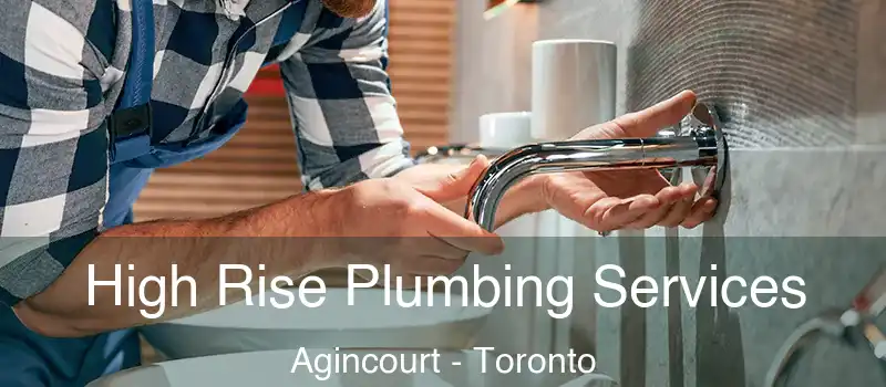High Rise Plumbing Services Agincourt - Toronto