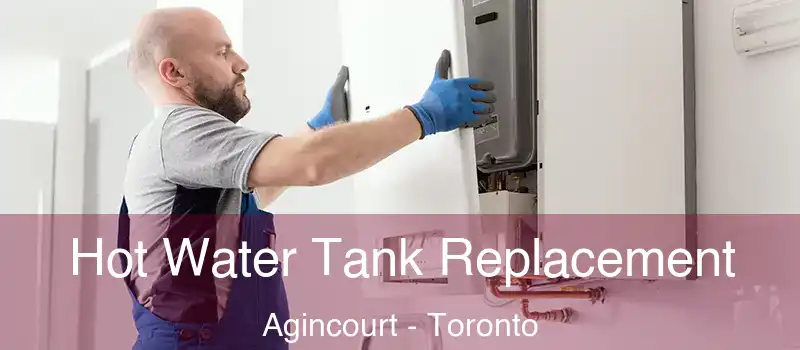 Hot Water Tank Replacement Agincourt - Toronto
