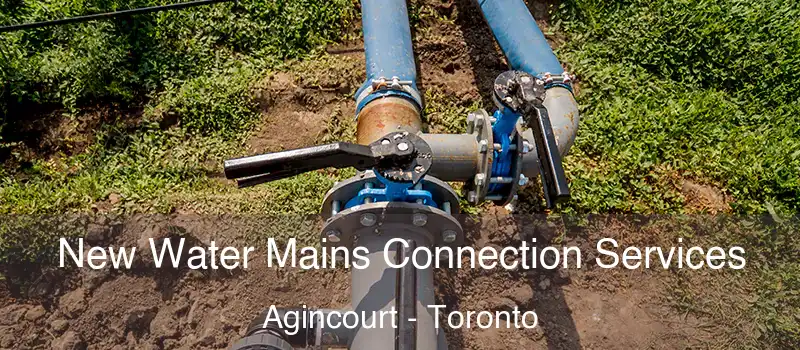 New Water Mains Connection Services Agincourt - Toronto