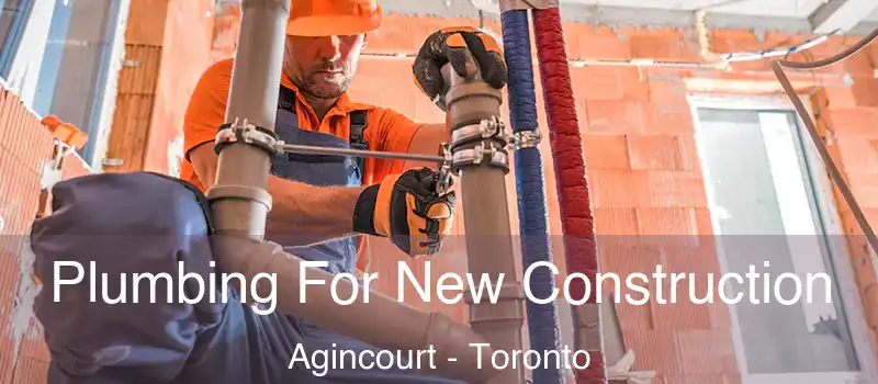Plumbing For New Construction Agincourt - Toronto