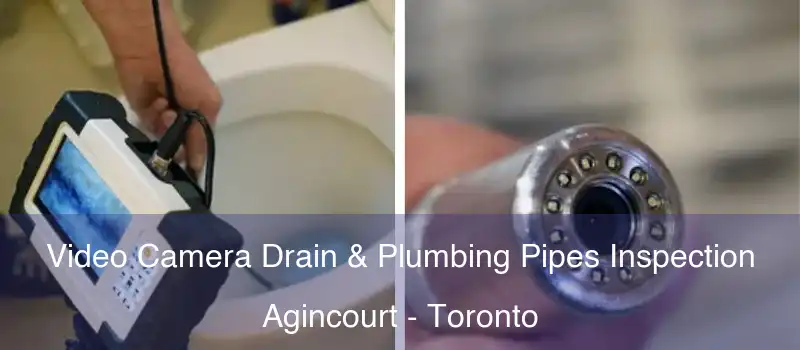 Video Camera Drain & Plumbing Pipes Inspection Agincourt - Toronto
